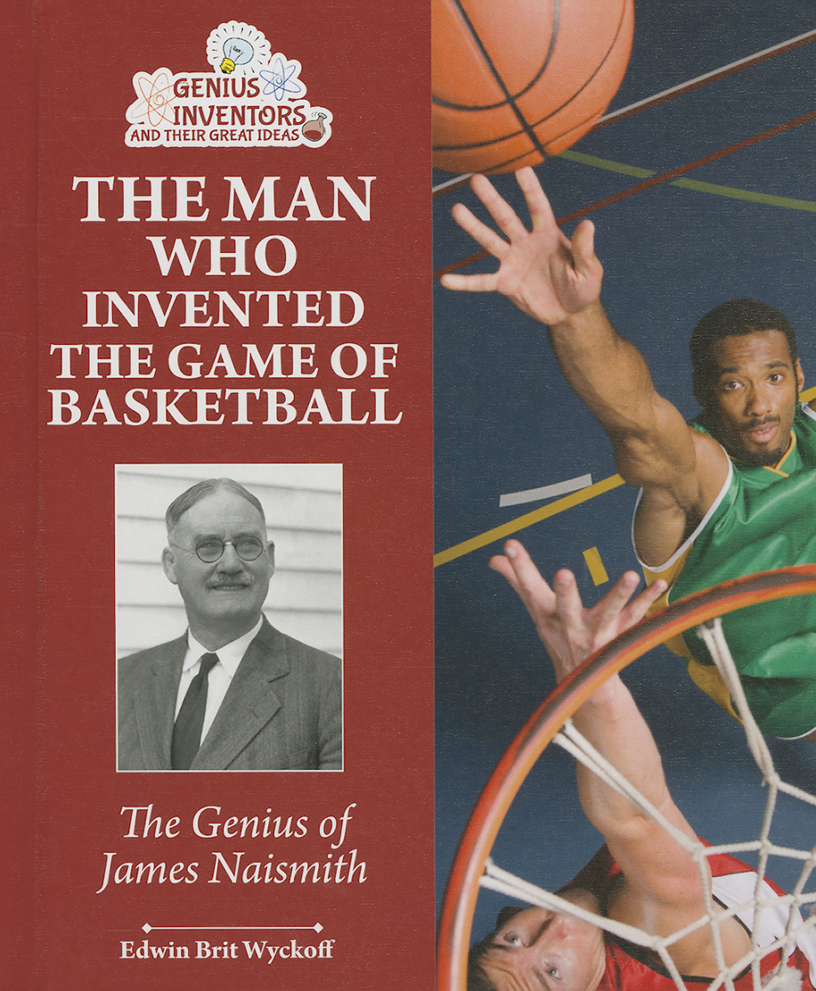The Man Who Invented the Game of Basketball The Genius of James