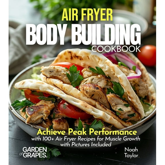 Air Fryer Bodybuilding Cookbook: Achieve Peak Performance with 100  Air Fryer Recipes for Muscle Growth with Pictures In, (Paperback)