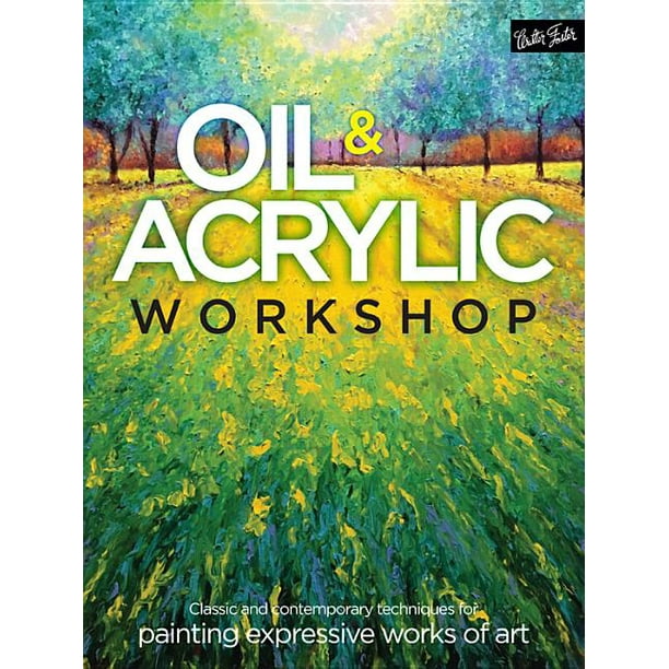 Oil & Acrylic Workshop : Classic and Contemporary Techniques for