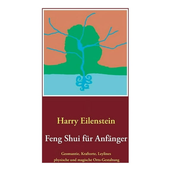 Feng Shui fÃ¼r AnfÃ¤nger: Geomantie, Kraftorte, Leylines, physische und magische Orts-Gestaltung, (Paperback)