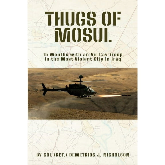 Thugs of Mosul: 15 Months with an Air Cav Troop in the Most Violent City in Iraq (Paperback) by Demetrios James Nicholson