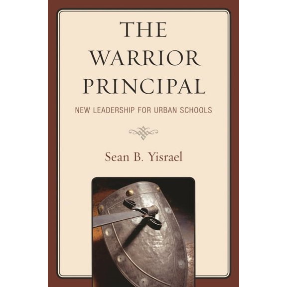 Warrior Principal: New Leadership for Urban Schools: New Leadership for Urban Schools, (Hardcover)