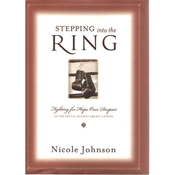 Pre-Owned Stepping into the Ring: Fighting for Hope over Despair in the Battle Against Breast Cancer (Hardcover) 0849917816 9780849917813