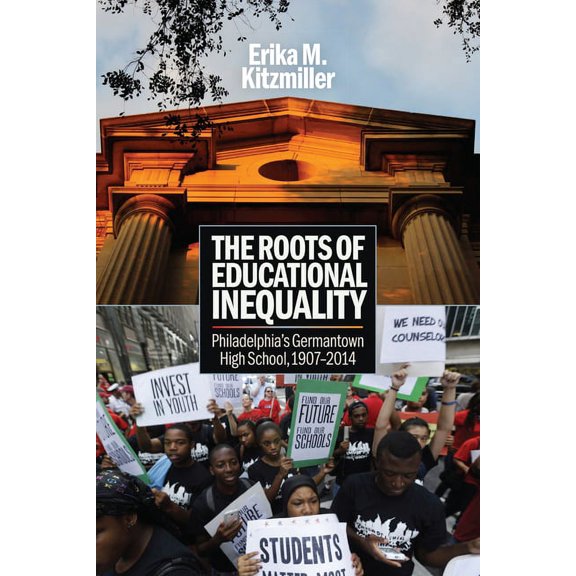 The Roots of Educational Inequality: Philadelphia's Germantown High School, 1907-2014, (Hardcover)