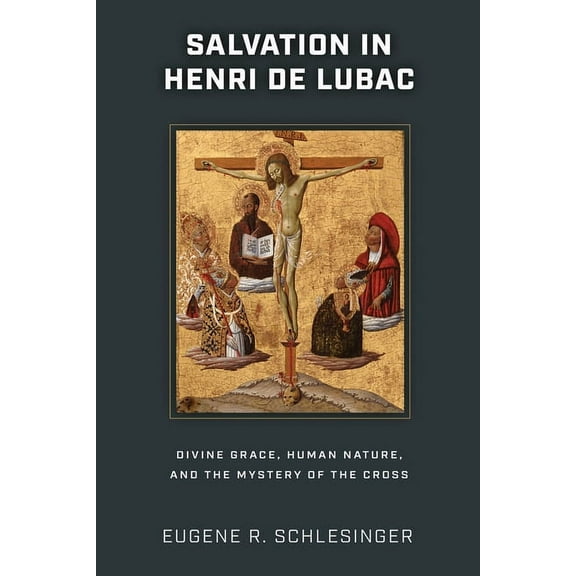 Salvation in Henri de Lubac: Divine Grace, Human Nature, and the Mystery of the Cross, (Paperback)