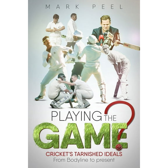 Playing the Game? : Cricket's Tarnished Ideals from Bodyline to the Present (Hardcover)