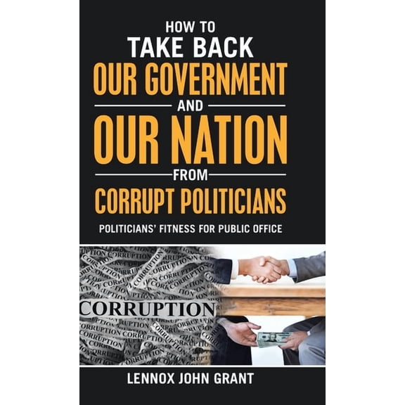 How to Take Back Our Government and Our Nation from Corrupt Politicians: Politicians' Fitness for Public Office (Hardcover)
