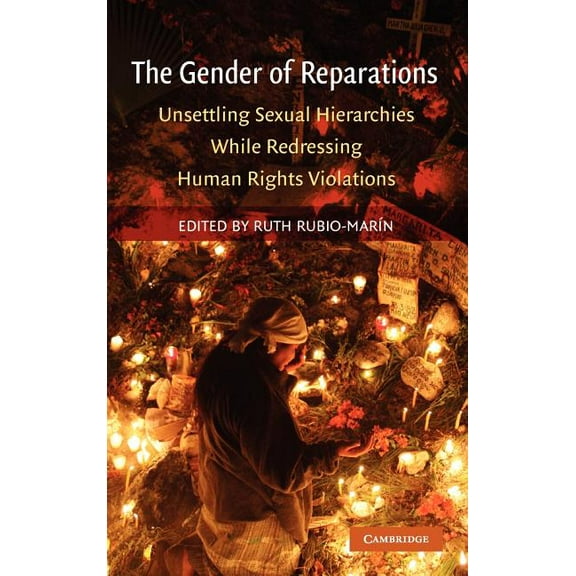 The Gender of Reparations: Unsettling Sexual Hierarchies While Redressing Human Rights Violations, (Hardcover)
