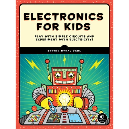 Electronics for Kids : Play with Simple Circuits and Experiment with