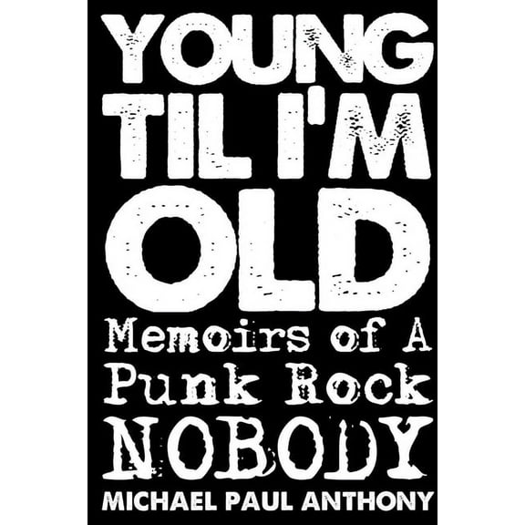 Young 'Til I'm Old: Memoirs of A Punk Rock Nobody (Paperback)