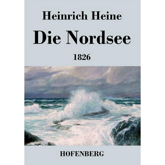 Die Nordsee : Die Reisebilder von 1826 mit den beiden Gedichtzyklen (Paperback)
