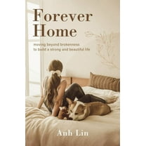 Forever Home: Moving Beyond Brokenness to Build a Strong and Beautiful Life, (Hardcover)
