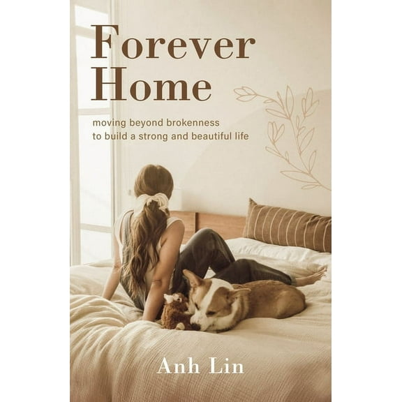 Forever Home: Moving Beyond Brokenness to Build a Strong and Beautiful Life, (Hardcover)