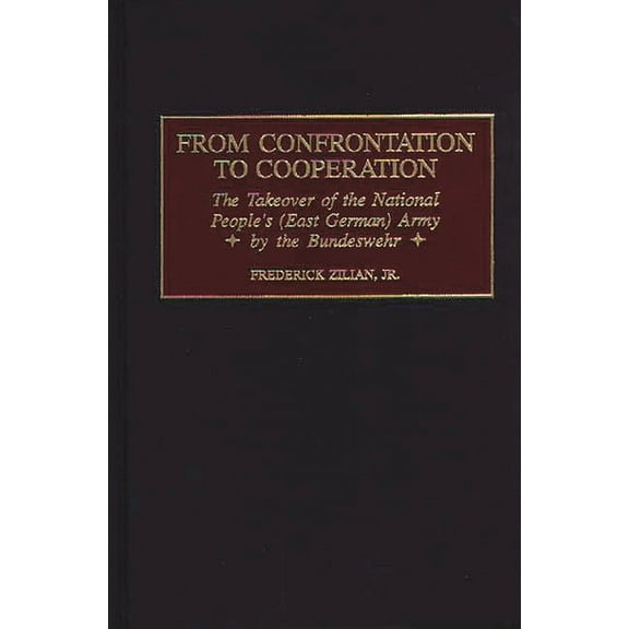 Praeger Studies in Diplomacy and Strateg From Confrontation to Cooperation: The Takeover of the National People's (East German) Army by the Bundeswehr, (Hardcover)