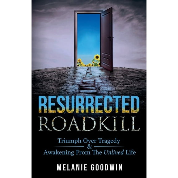 Resurrected Roadkill: Triumph over Tragedy and Awakening from the Unlived Life, (Paperback)