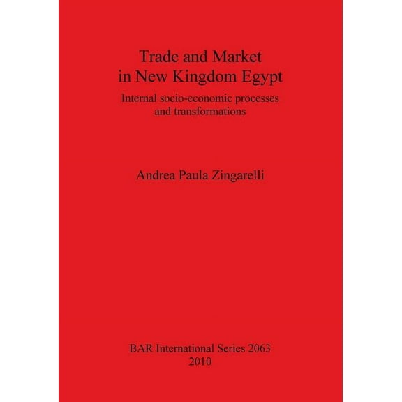 BAR International: Trade and Market in New Kingdom Egypt: Internal socio-economic processes and transformations (Paperback)