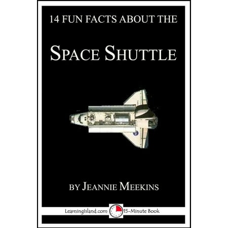 14 Fun Facts About the Space Shuttle: A 15-Minute Book -