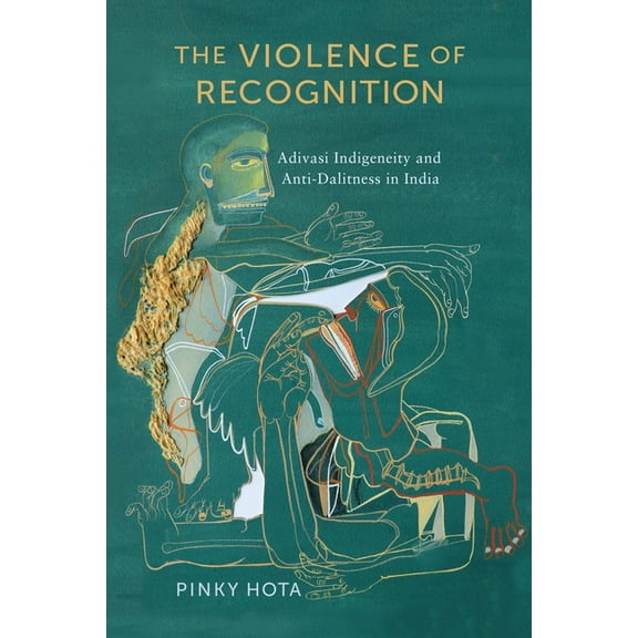 Ethnography of Political Violence The Violence of Recognition: Adivasi Indigeneity and Anti-Dalitness in India, (Paperback)