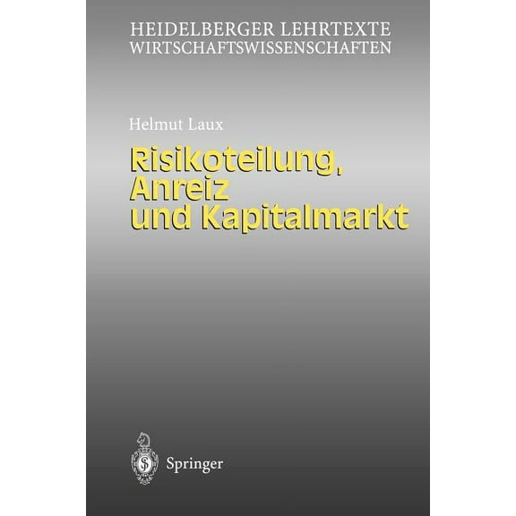 Heidelberger Lehrtexte Wirtschaftswissen Risikoteilung, Anreiz Und Kapitalmarkt, (Paperback)