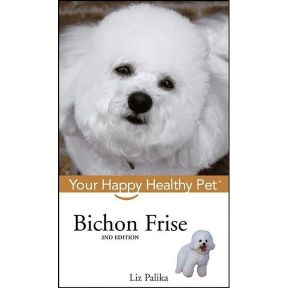 Your Happy Healthy Pet Guides Bichon Frise: Your Happy Healthy Pet, Book 33, (Hardcover)