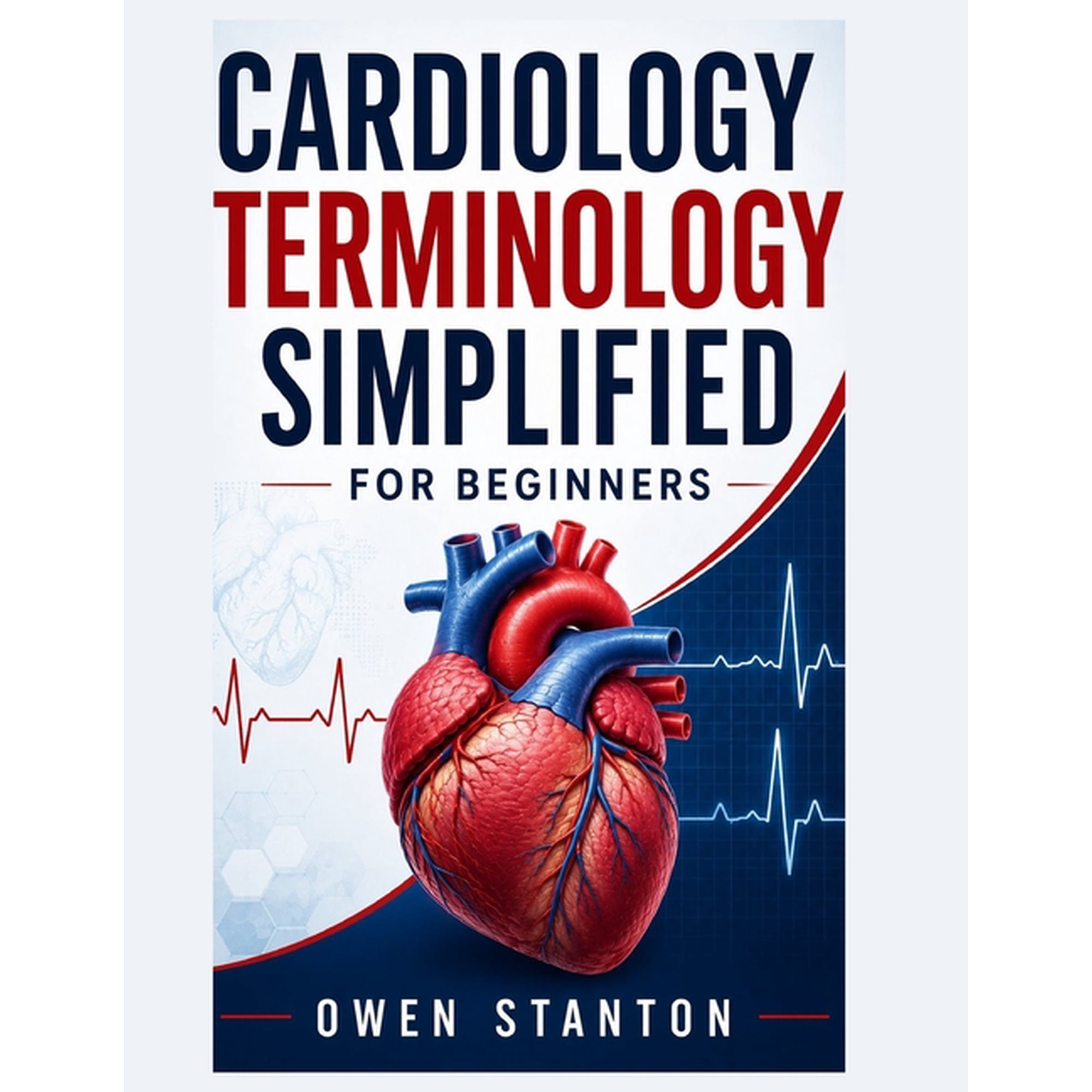 Cardiology Terminology Simplified For Beginners: A Clear and Practical Guide to Learning Heart Anatomy, Cardiovascular T, (Paperback)