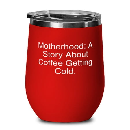 

Motherhood: A Story About Coffee Getting Cold. Wine Glass Mommy Present From So