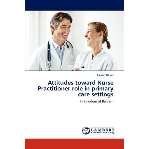 Attitudes Toward Nurse Practitioner Role in Primary Care Settings ...