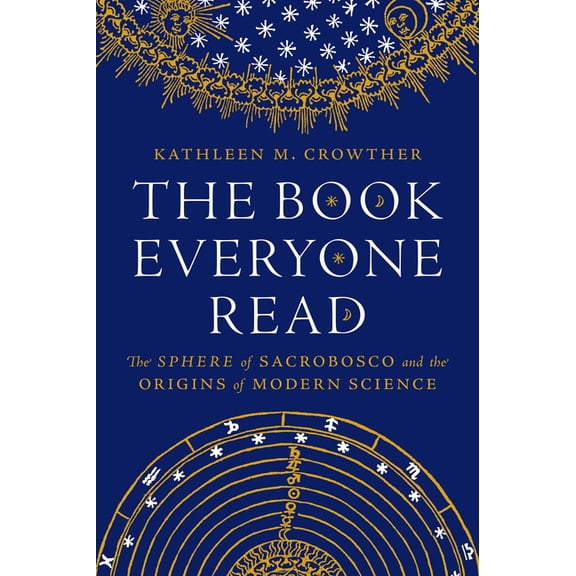 The Book Everyone Read: The Sphere of Sacrobosco and the Origins of Modern Science, (Hardcover)