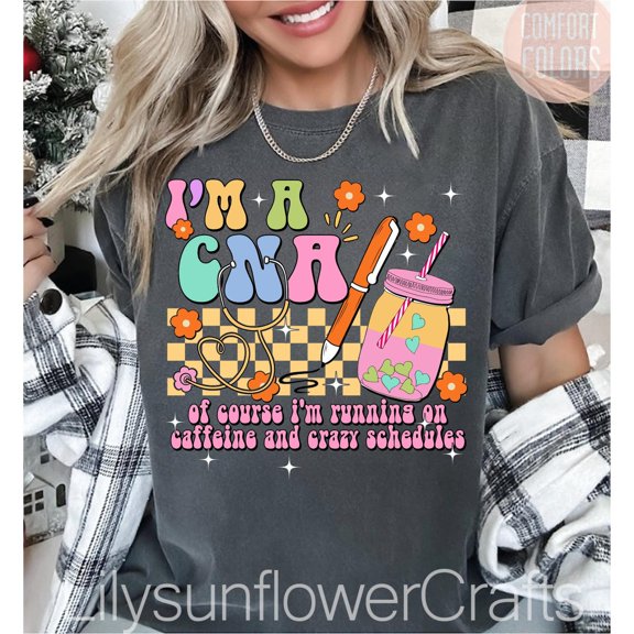 I'm A CNA Of Course I'm Running On Caffeine And Crazy Schedules, Certified Nursing Assistant Shirt, Certified Nursing Shirt, Nursing Shirt