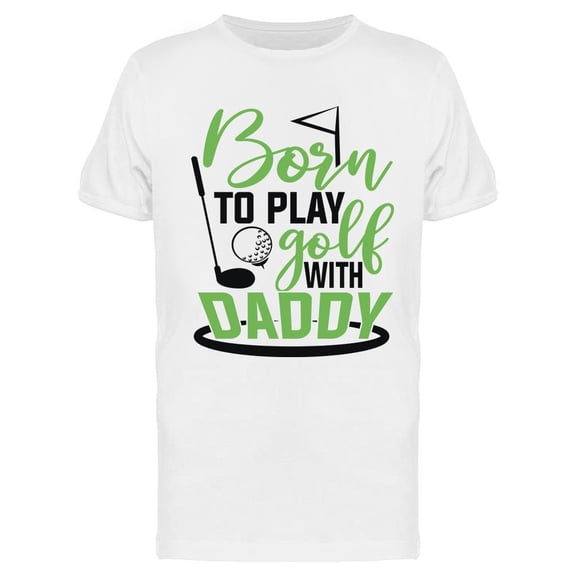 Born To Play Golf With Daddy T-Shirt Men -Image by Shutterstock, Male XX-Large