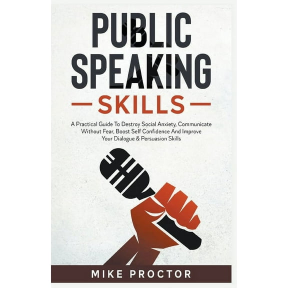 Public Speaking Skills A Practical Guide To Destroy Social Anxiety, Communicate Without Fear, Boost Self Confidence And , (Paperback)