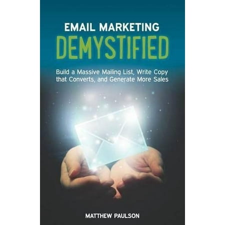 Email Marketing Demystified: Build a Massive Mailing List Write Copy that Converts and Generate More Sales Pre-Owned Paperback 0990530019 9780990530015 Matthew Paulson