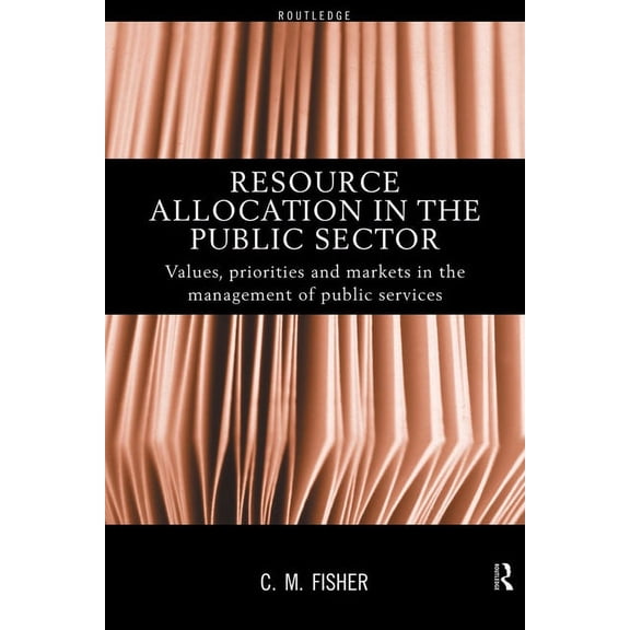Resource Allocation in the Public Sector: Values, Priorities and Markets in the Management of Public Services, (Paperback)