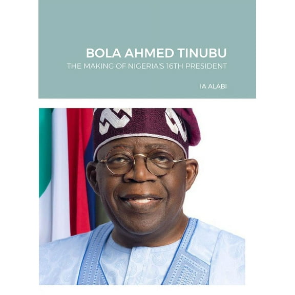 Bola Ahmed Tinubu: The Making of Nigeria"s 16th President, (Hardcover)