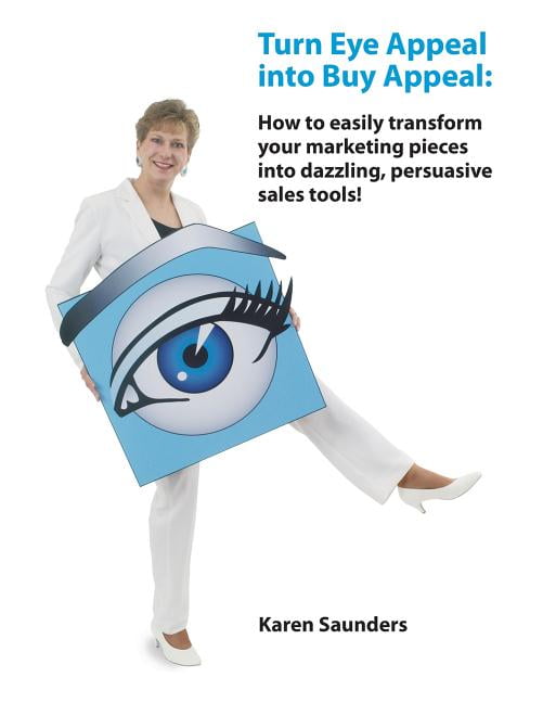 Turn Eye Appeal Into Buy Appeal : How to Easily Transform Your Marketing Pieces Into Dazzling, Persuasive Sales Tools !