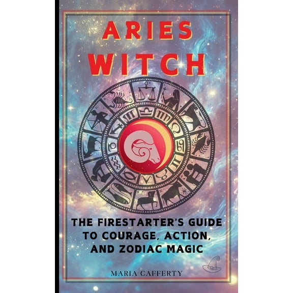 Zodiac Witch Aries Witch: The Firestarter's Guide to Courage, Action, and Zodiac Magic, (Paperback)