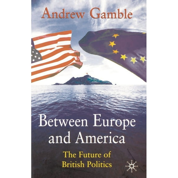 Between Europe and America: The Future of British Politics, (Paperback)