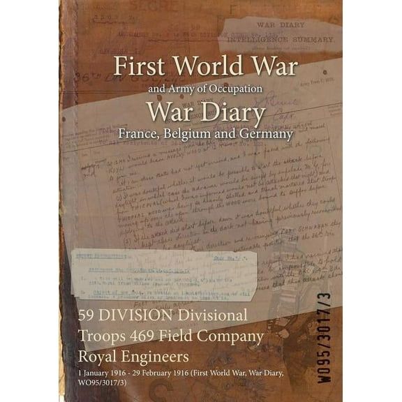 59 DIVISION Divisional Troops 469 Field Company Royal Engineers: 1 January 1916 - 29 February 1916 (First World War, War Diary, WO95/3017/3) (Paperback)