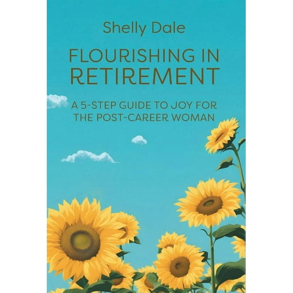 Flourishing in Retirement: A 5-Step Guide to Joy for the Post-Career Woman (Hardcover)