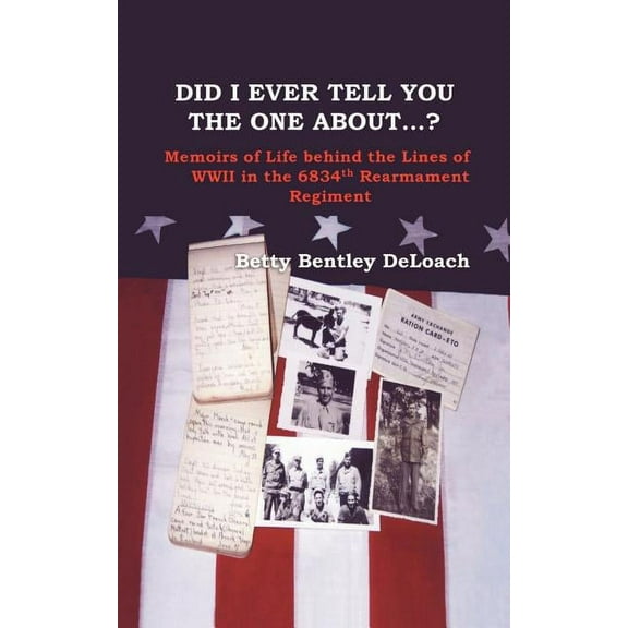 Did I Ever Tell You the One about . . .? Memoirs of Life Behind the Lines of WWII in the 6834th Rearmament Regiment (Paperback)
