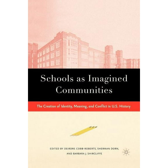 Schools as Imagined Communities: The Creation of Identity, Meaning, and Conflict in U.S. History, (Paperback)