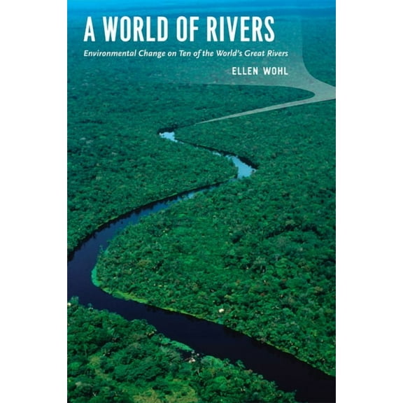 A World of Rivers: Environmental Change on Ten of the World's Great Rivers, (Paperback)