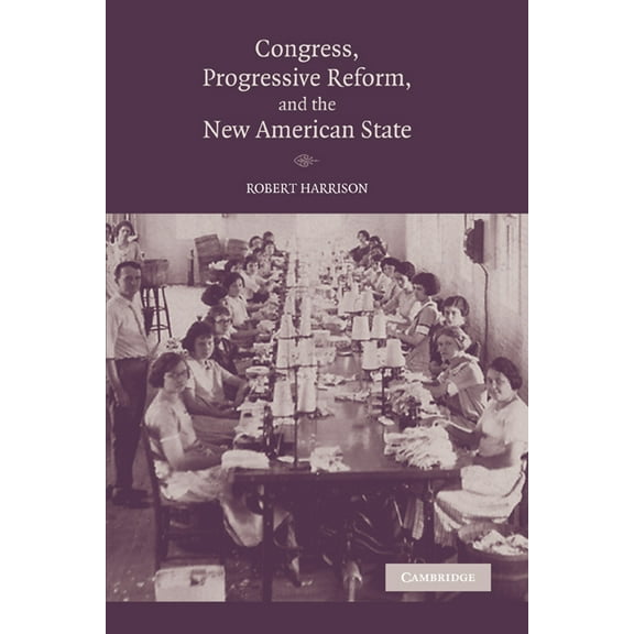 Congress, Progressive Reform, and the New American State, (Paperback)
