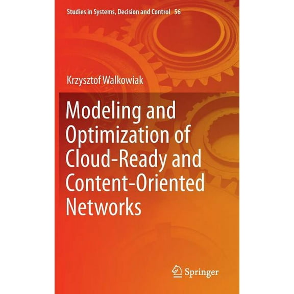 Studies in Systems, Decision and Control Modeling and Optimization of Cloud-Ready and Content-Oriented Networks, Book 56, (Hardcover)