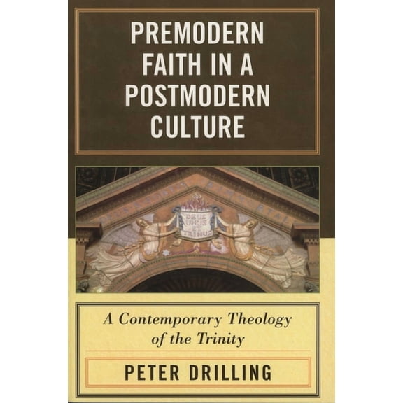 Premodern Faith in a Postmodern Culture: A Contemporary Theology of the Trinity, (Paperback)