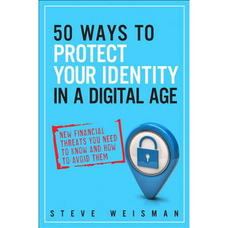 50 Ways to Protect Your Identity in a Digital Age : New Financial Threats You Need to Know and How to Avoid (Best Way To Protect Your Identity)