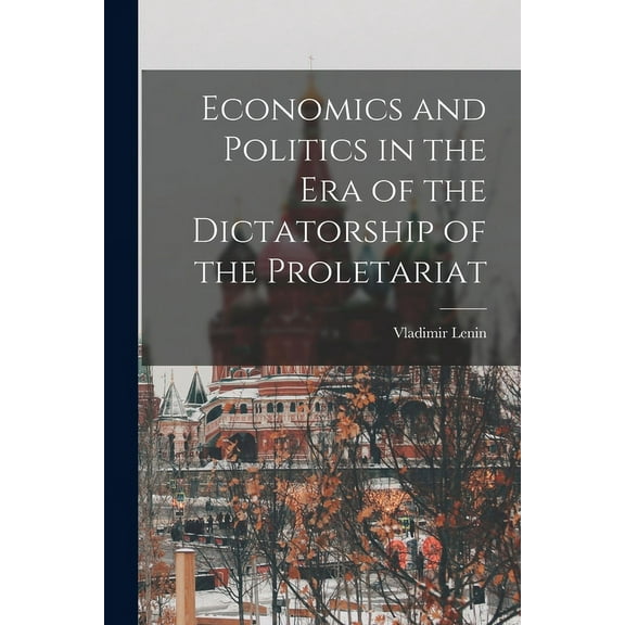 Economics and Politics in the Era of the Dictatorship of the Proletariat, (Paperback)