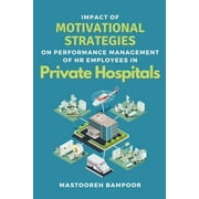Impact of Motivational Strategies on Performance Management of Hr Employees in Private Hospitals (Paperback)