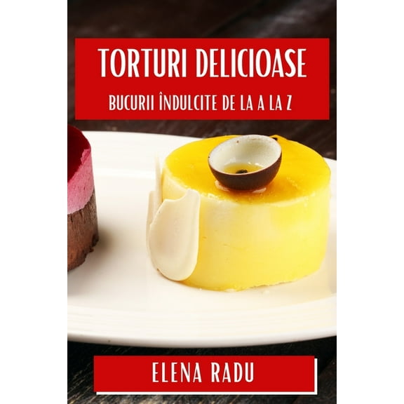 Torturi Delicioase: Bucurii Îndulcite de la A la Z, (Paperback)