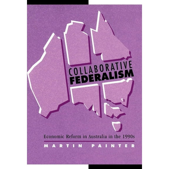 Reshaping Australian Institutions Collaborative Federalism: Economic Reform in Australia in the 1990s, (Hardcover)